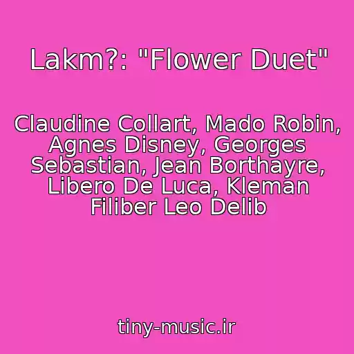 کاور آهنگ Lakm?: "Flower Duet" از Claudine Collart, Mado Robin, Agnes Disney, Georges Sebastian, Jean Borthayre, Libero De Luca, Kleman Filiber Leo Delib