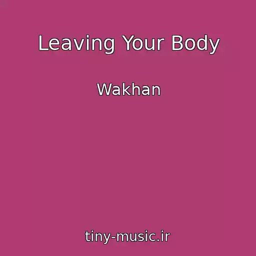 کاور آهنگ Leaving Your Body از Wakhan