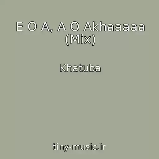 کاور آهنگ E O A, A O Akhaaaaa (Mix) از Khatuba