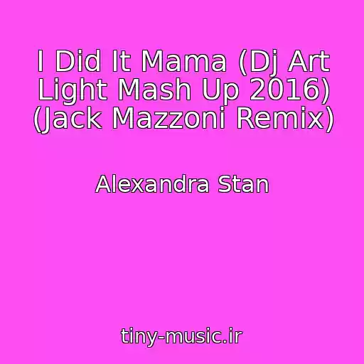 کاور آهنگ I Did It Mama (Dj Art Light Mash Up 2016) (Jack Mazzoni Remix) از Alexandra Stan