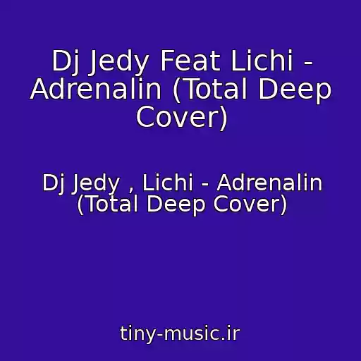 کاور آهنگ Dj Jedy Feat Lichi - Adrenalin (Total Deep Cover) از Dj Jedy , Lichi - Adrenalin (Total Deep Cover)