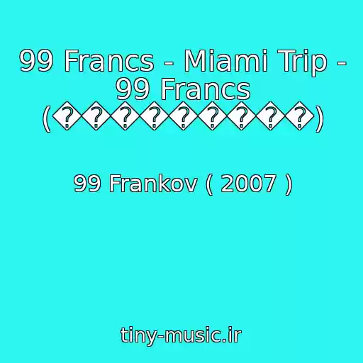 کاور آهنگ 99 Francs - Miami Trip - 99 Francs (���������) از 99 Frankov ( 2007 )