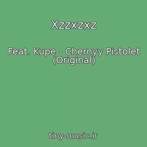 کاور آهنگ Xzzxzxz از Feat. Kupe - Chernyy Pistolet (Original)