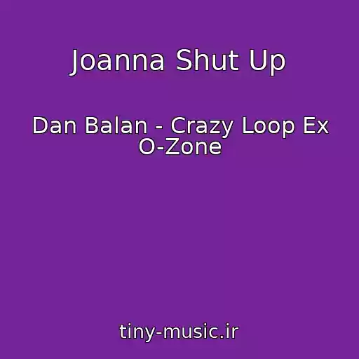 کاور آهنگ Joanna Shut Up از Dan Balan - Crazy Loop Ex O-Zone