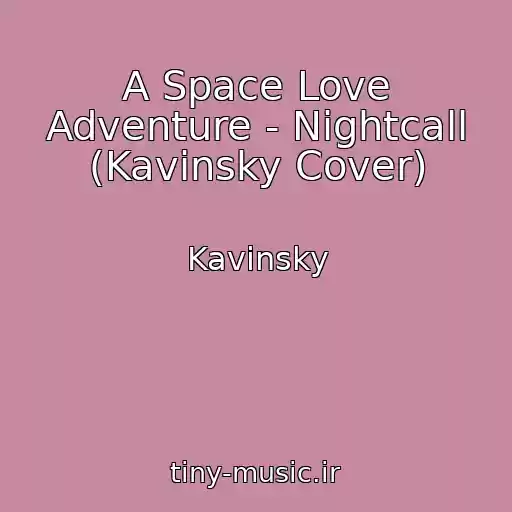 کاور آهنگ A Space Love Adventure - Nightcall (Kavinsky Cover) از Kavinsky