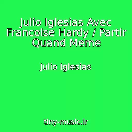 کاور آهنگ Julio Iglesias Avec Francoise Hardy / Partir Quand Meme از Julio Iglesias