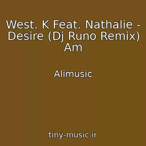 کاور آهنگ West. K Feat. Nathalie - Desire (Dj Runo Remix) Am از Alimusic