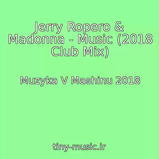 کاور آهنگ Jerry Ropero & Madonna - Music (2018 Club Mix) از Muzyka V Mashinu 2018