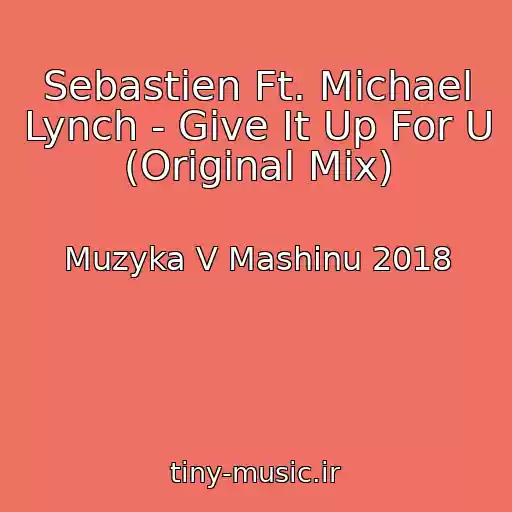 کاور آهنگ Sebastien Ft. Michael Lynch - Give It Up For U (Original Mix) از Muzyka V Mashinu 2018