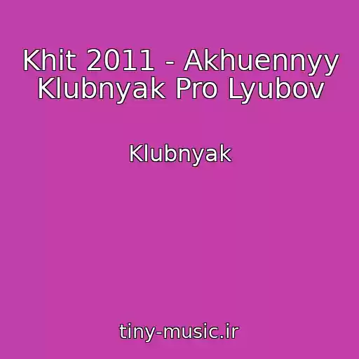 کاور آهنگ Khit 2011 - Akhuennyy Klubnyak Pro Lyubov از Klubnyak