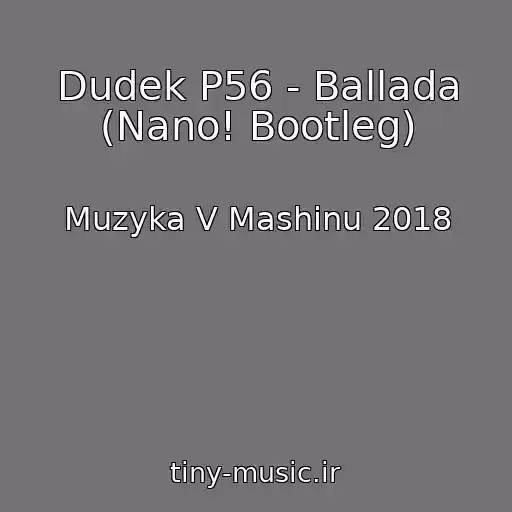 کاور آهنگ Dudek P56 - Ballada (Nano! Bootleg) از Muzyka V Mashinu 2018