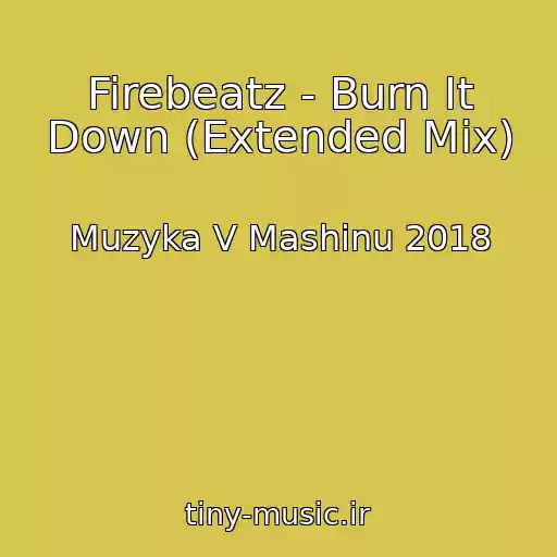 کاور آهنگ Firebeatz - Burn It Down (Extended Mix) از Muzyka V Mashinu 2018