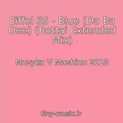کاور آهنگ Eiffel 65 - Blue (Da Ba Dee) (Bottai Extended Mix) از Muzyka V Mashinu 2018