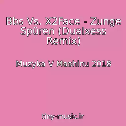کاور آهنگ Bbs Vs. X2Face - Zunge Spüren (Dualxess Remix) از Muzyka V Mashinu 2018