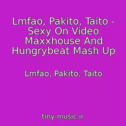 کاور آهنگ Lmfao, Pakito, Taito - Sexy On Video Maxxhouse And Hungrybeat Mash Up از Lmfao, Pakito, Taito