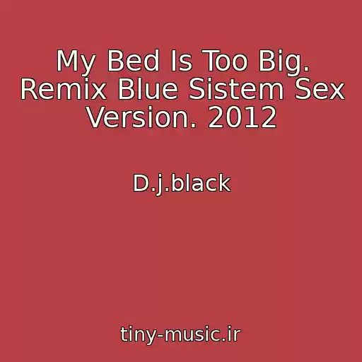 کاور آهنگ My Bed Is Too Big. Remix Blue Sistem Sex Version. 2012 از D.j.black