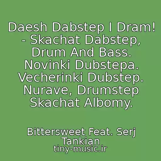 کاور آهنگ Daesh Dabstep I Dram! - Skachat Dabstep, Drum And Bass. Novinki Dubstepa. Vecherinki Dubstep. Nurave, Drumstep Skachat Albomy. از Bittersweet Feat. Serj Tankian