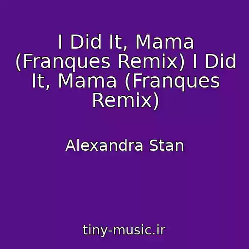 کاور آهنگ I Did It, Mama (Franques Remix) I Did It, Mama (Franques Remix) از Alexandra Stan