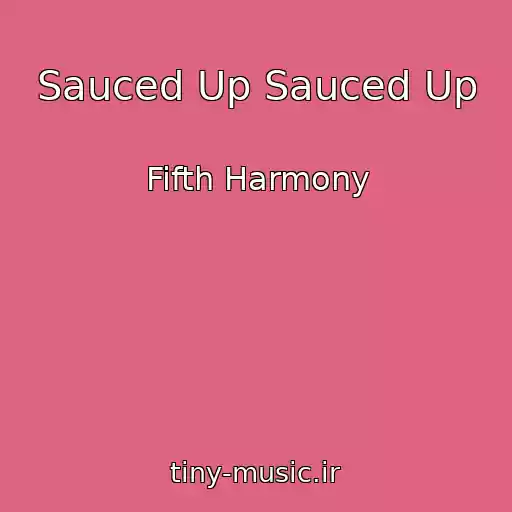 کاور آهنگ Sauced Up Sauced Up از Fifth Harmony