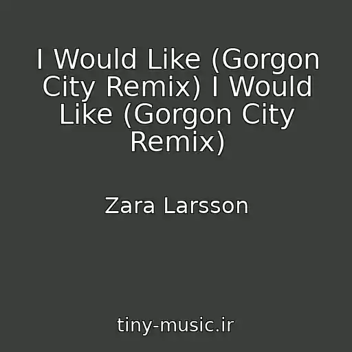 کاور آهنگ I Would Like (Gorgon City Remix) I Would Like (Gorgon City Remix) از Zara Larsson