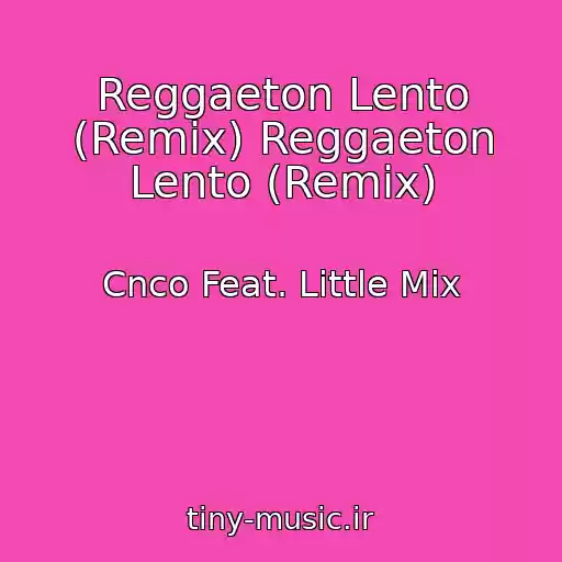 کاور آهنگ Reggaeton Lento (Remix) Reggaeton Lento (Remix) از Cnco Feat. Little Mix
