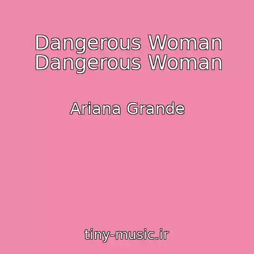 کاور آهنگ Dangerous Woman Dangerous Woman از Ariana Grande