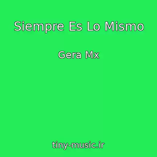 کاور آهنگ Siempre Es Lo Mismo از Gera Mx