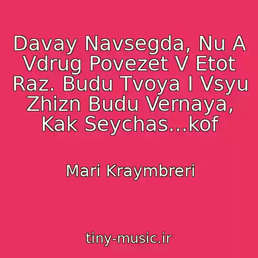 کاور آهنگ Davay Navsegda, Nu A Vdrug Povezet V Etot Raz. Budu Tvoya I Vsyu Zhizn Budu Vernaya, Kak Seychas...kof از Mari Kraymbreri