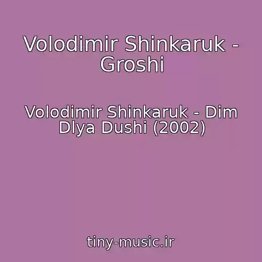 کاور آهنگ Volodimir Shinkaruk - Groshi از Volodimir Shinkaruk - Dim Dlya Dushi (2002)