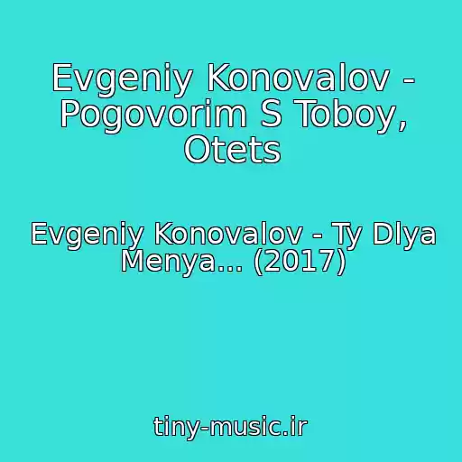 کاور آهنگ Evgeniy Konovalov - Pogovorim S Toboy, Otets از Evgeniy Konovalov - Ty Dlya Menya... (2017)