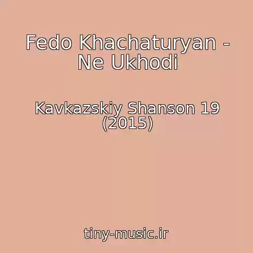 کاور آهنگ Fedo Khachaturyan - Ne Ukhodi از Kavkazskiy Shanson 19 (2015)