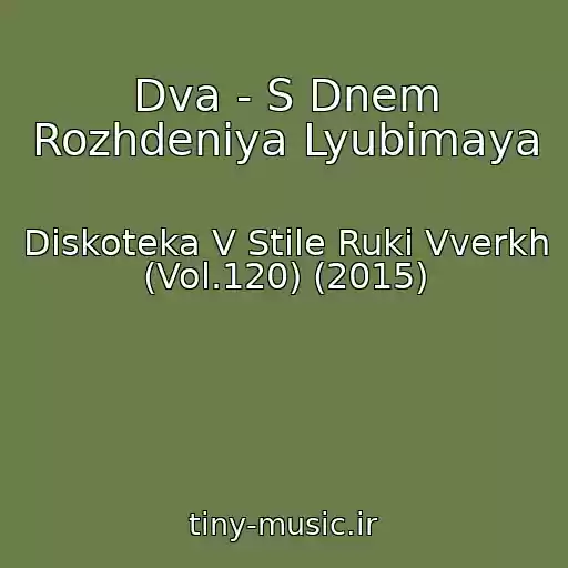 کاور آهنگ Dva - S Dnem Rozhdeniya Lyubimaya از Diskoteka V Stile Ruki Vverkh (Vol.120) (2015)