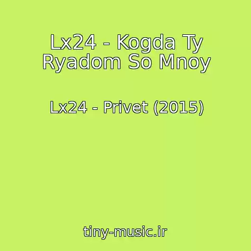 کاور آهنگ Lx24 - Kogda Ty Ryadom So Mnoy از Lx24 - Privet (2015)