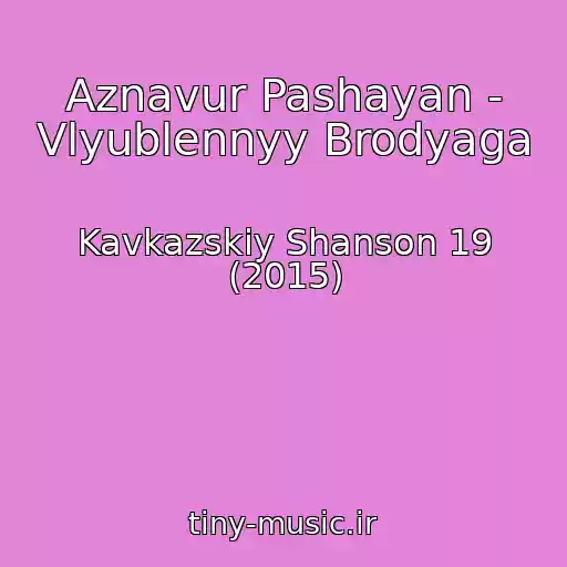 کاور آهنگ Aznavur Pashayan - Vlyublennyy Brodyaga از Kavkazskiy Shanson 19 (2015)