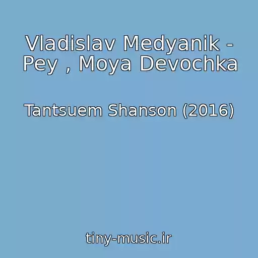 کاور آهنگ Vladislav Medyanik - Pey , Moya Devochka از Tantsuem Shanson (2016)