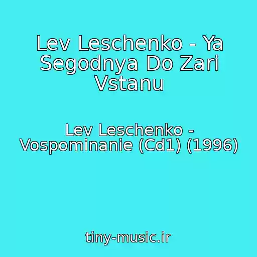 کاور آهنگ Lev Leschenko - Ya Segodnya Do Zari Vstanu از Lev Leschenko - Vospominanie (Cd1) (1996)