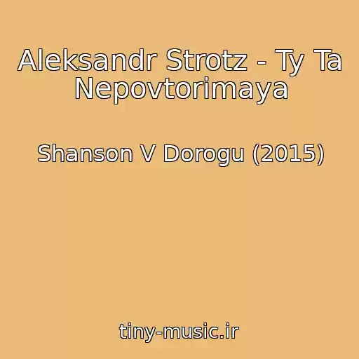 کاور آهنگ Aleksandr Strotz - Ty Ta Nepovtorimaya از Shanson V Dorogu (2015)
