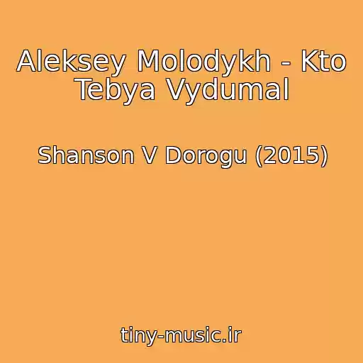کاور آهنگ Aleksey Molodykh - Kto Tebya Vydumal از Shanson V Dorogu (2015)