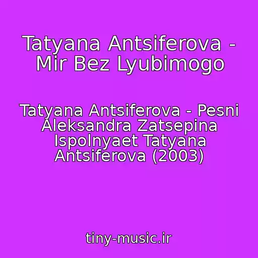 کاور آهنگ Tatyana Antsiferova - Mir Bez Lyubimogo از Tatyana Antsiferova - Pesni Aleksandra Zatsepina Ispolnyaet Tatyana Antsiferova (2003)