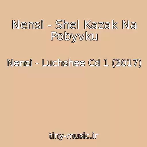 کاور آهنگ Nensi - Shel Kazak Na Pobyvku از Nensi - Luchshee Cd 1 (2017)