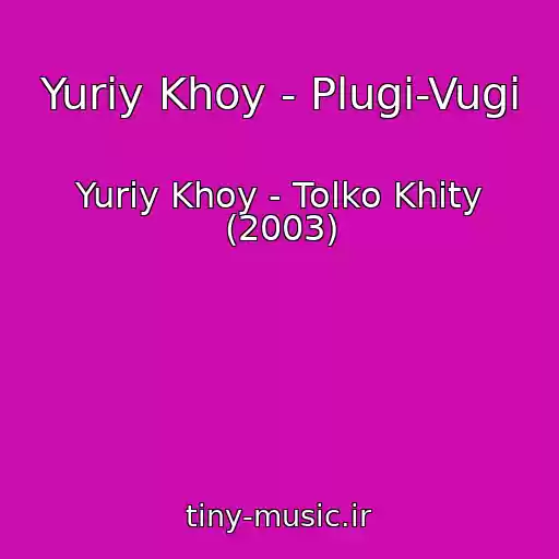 کاور آهنگ Yuriy Khoy - Plugi-Vugi از Yuriy Khoy - Tolko Khity (2003)