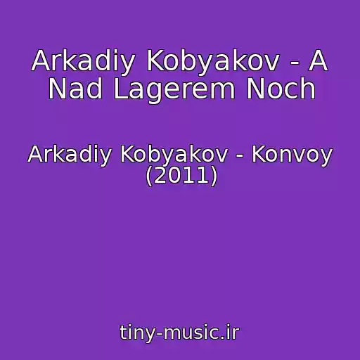 کاور آهنگ Arkadiy Kobyakov - A Nad Lagerem Noch از Arkadiy Kobyakov - Konvoy (2011)