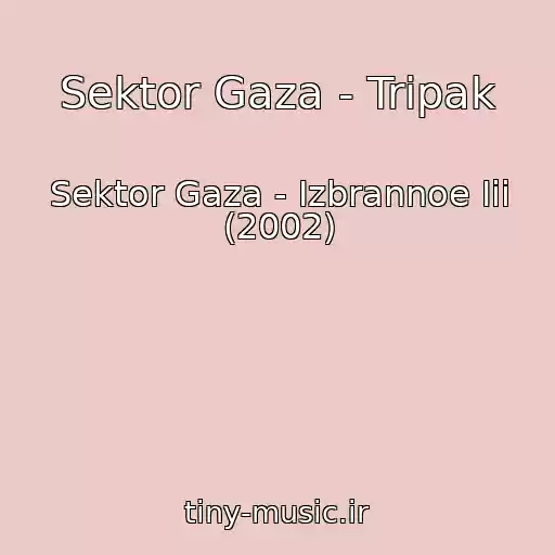 کاور آهنگ Sektor Gaza - Tripak از Sektor Gaza - Izbrannoe Iii (2002)