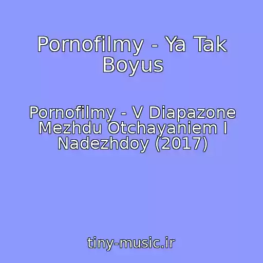کاور آهنگ Pornofilmy - Ya Tak Boyus از Pornofilmy - V Diapazone Mezhdu Otchayaniem I Nadezhdoy (2017)