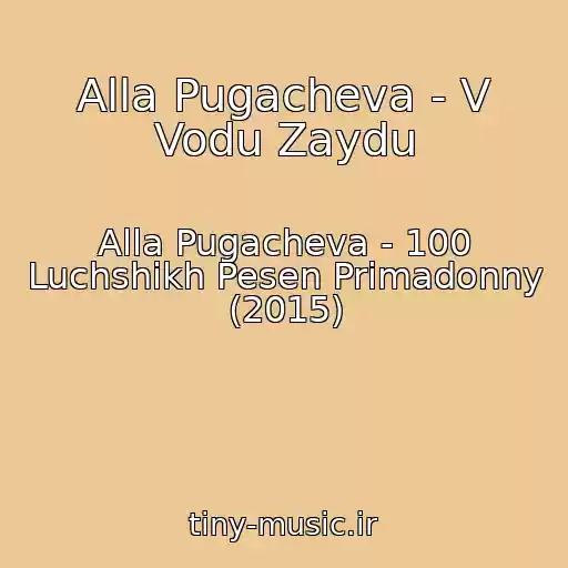 کاور آهنگ Alla Pugacheva - V Vodu Zaydu از Alla Pugacheva - 100 Luchshikh Pesen Primadonny (2015)