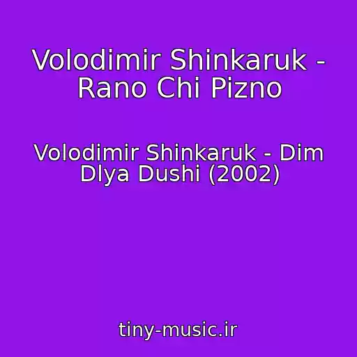 کاور آهنگ Volodimir Shinkaruk - Rano Chi Pizno از Volodimir Shinkaruk - Dim Dlya Dushi (2002)