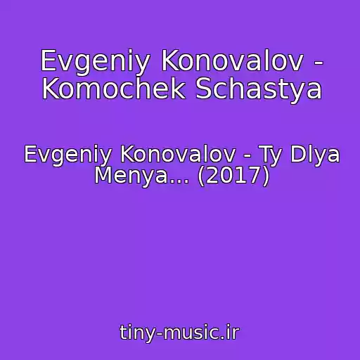 کاور آهنگ Evgeniy Konovalov - Komochek Schastya از Evgeniy Konovalov - Ty Dlya Menya... (2017)