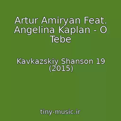 کاور آهنگ Artur Amiryan Feat. Angelina Kaplan - O Tebe از Kavkazskiy Shanson 19 (2015)