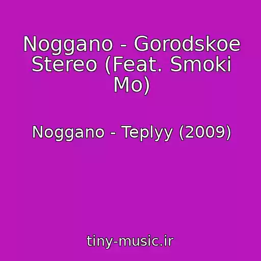 کاور آهنگ Noggano - Gorodskoe Stereo (Feat. Smoki Mo) از Noggano - Teplyy (2009)
