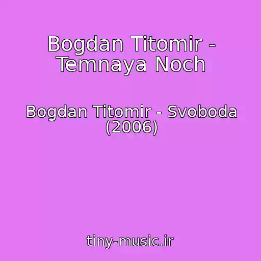 کاور آهنگ Bogdan Titomir - Temnaya Noch از Bogdan Titomir - Svoboda (2006)